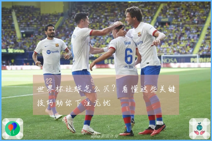 世界杯让球怎么买？看懂这些关键技巧助你下注无忧