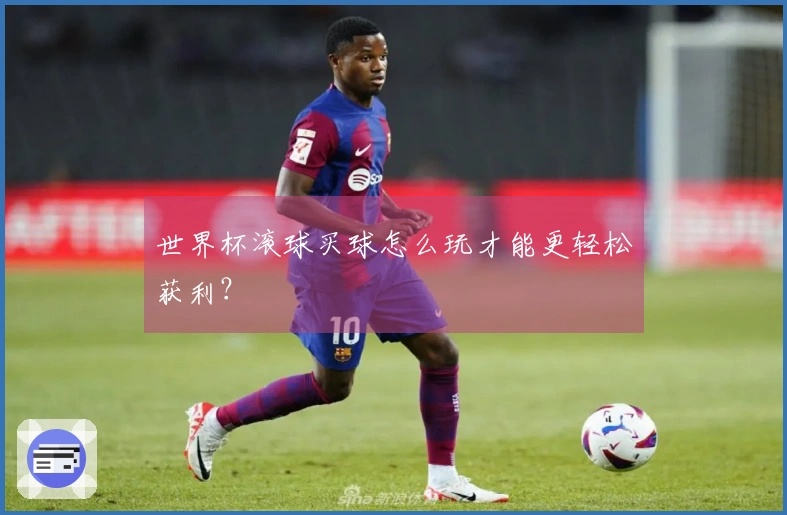 世界杯滚球买球怎么玩才能更轻松获利？