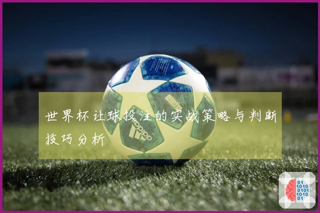 世界杯让球投注的实战策略与判断技巧分析