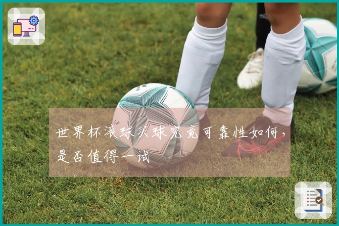 世界杯滚球买球究竟可靠性如何，是否值得一试