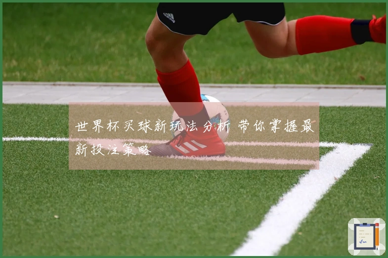 世界杯买球新玩法分析 带你掌握最新投注策略