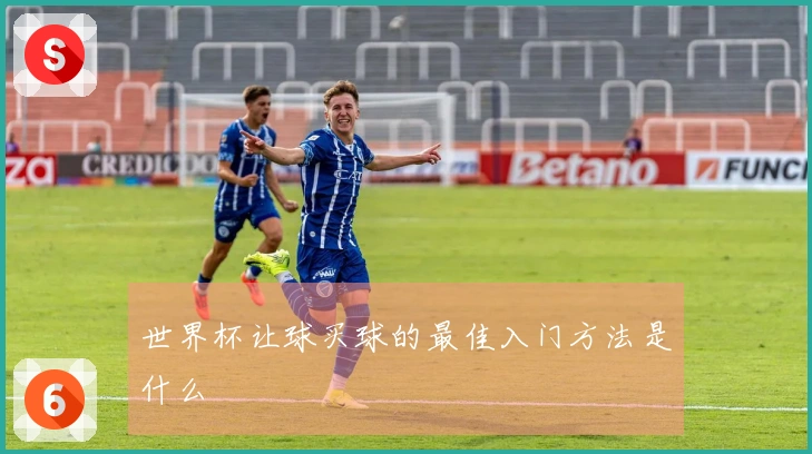 世界杯让球买球的最佳入门方法是什么